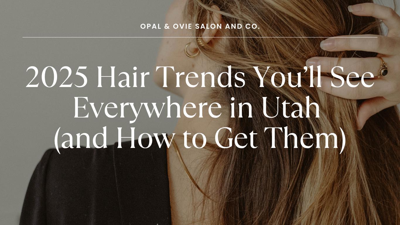 2025 Hair Trends You’ll See Everywhere in Utah (and How to Get Them)