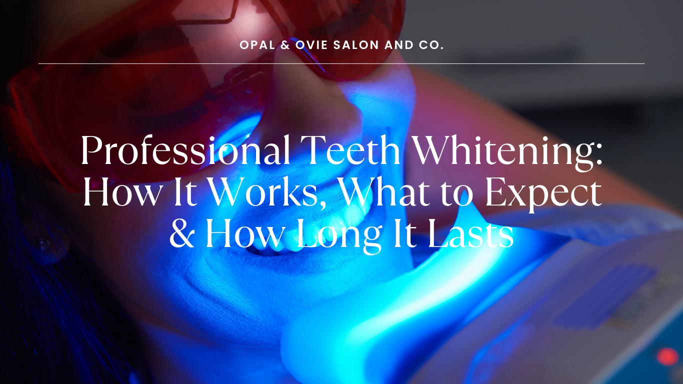 Professional Teeth Whitening: How It Works, What to Expect & How Long It Lasts