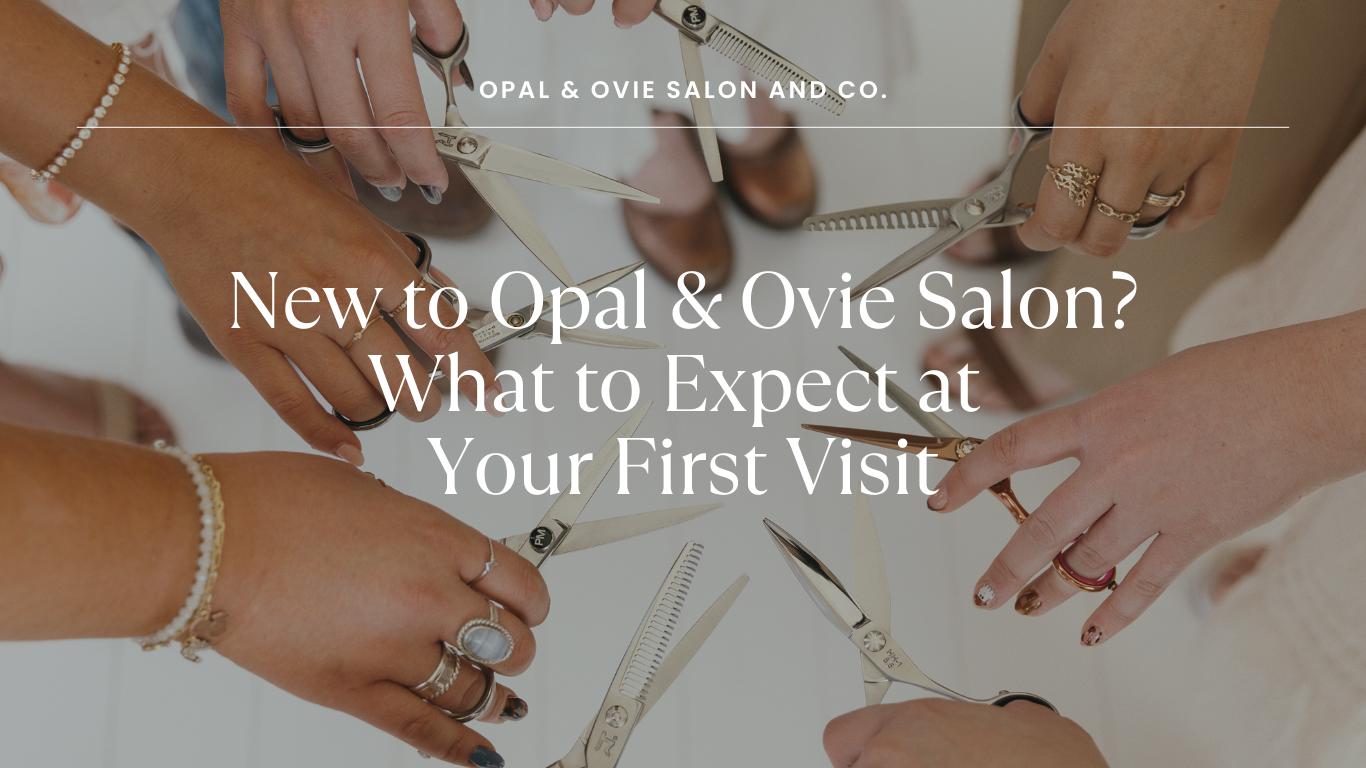 New to Opal & Ovie Salon? What to Expect at Your First Visit